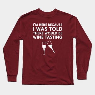 I Was Told There Would Be Wine Tasting Long Sleeve T-Shirt